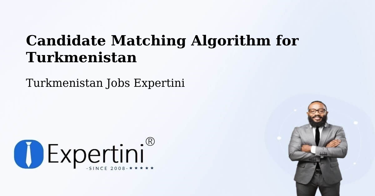 Candidate Matching Algorithm Overview – Serhetabat - Turkmenistan Jobs Expertini