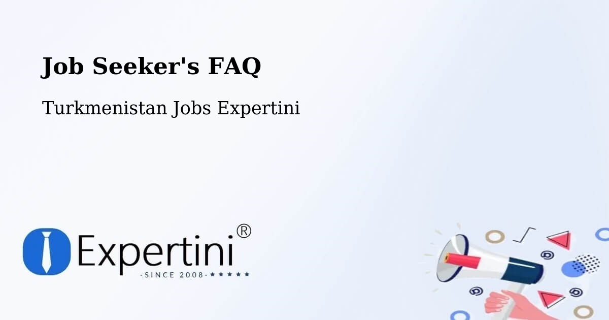 Job Seeker FAQ – Serhetabat - Turkmenistan Jobs Expertini