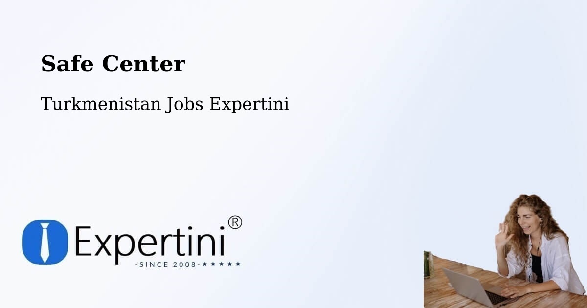 Safety Center – Serhetabat - Turkmenistan Jobs Expertini